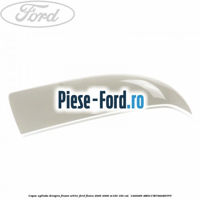Capac oglinda dreapta frozen white Ford Fiesta 2005-2008 ST150 150 cai  #D7F0FAAB3D