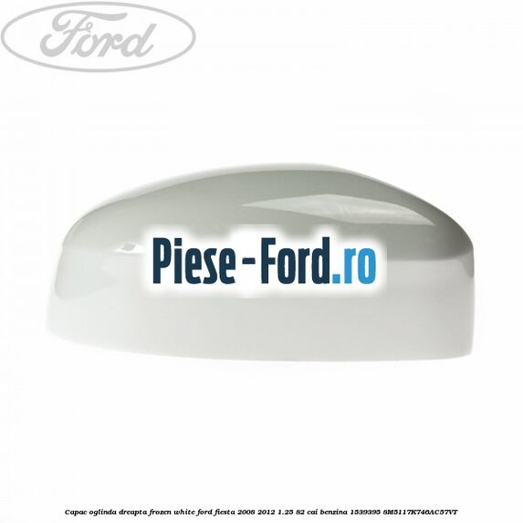 Capac oglinda dreapta frozen white Ford Fiesta 2008-2012 1.25 82 cai benzina