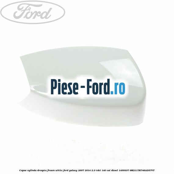 Capac oglinda dreapta frozen white Ford Galaxy 2007-2014 2.0 TDCi 140 cai diesel