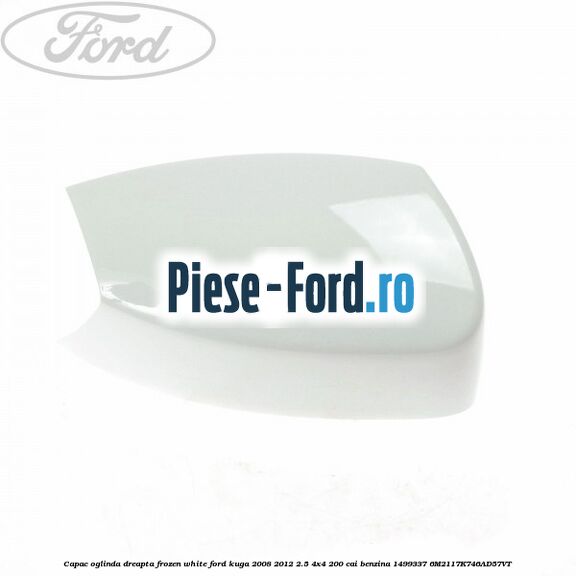 Capac oglinda dreapta chill Ford Kuga 2008-2012 2.5 4x4 200 cai benzina