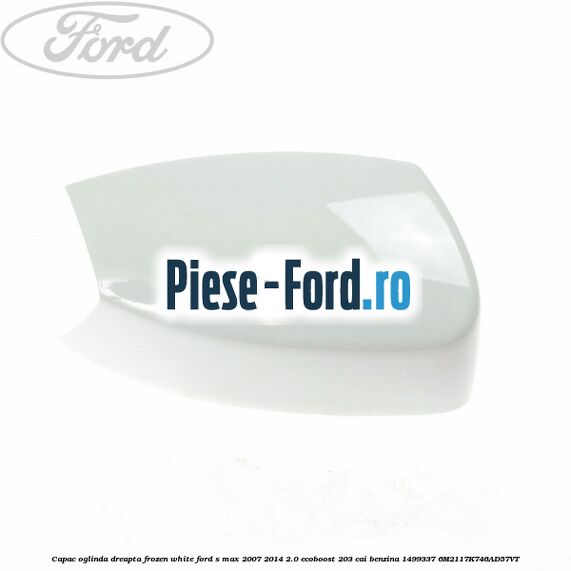 Capac oglinda dreapta chill Ford S-Max 2007-2014 2.0 EcoBoost 203 cai benzina