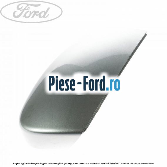 Capac oglinda dreapta hypnotic silver Ford Galaxy 2007-2014 2.0 EcoBoost 199 cai benzina #8A189EC929