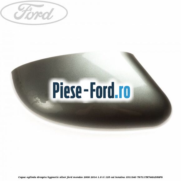 Capac oglinda dreapta hypnotic silver Ford Mondeo 2008-2014 1.6 Ti 125 cai benzina