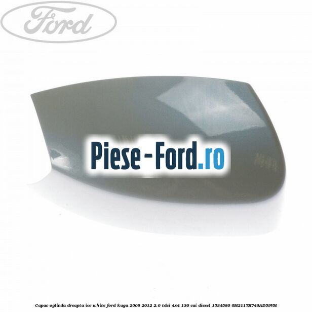 Capac oglinda dreapta frozen white Ford Kuga 2008-2012 2.0 TDCi 4x4 136 cai diesel