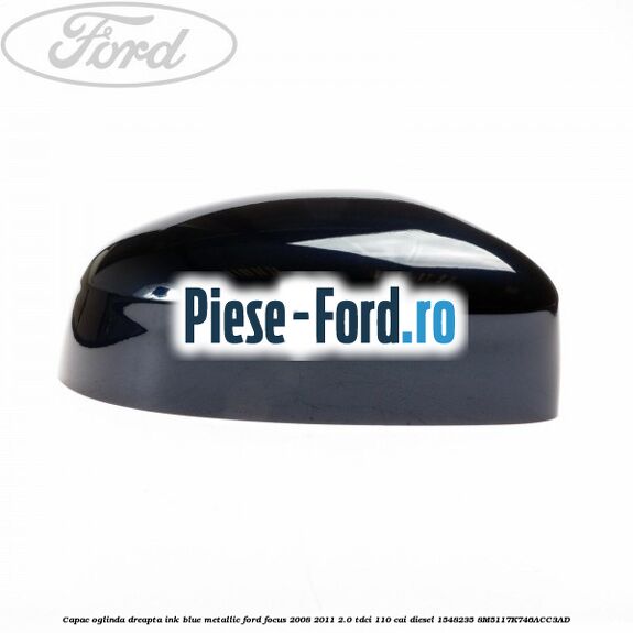 Capac oglinda dreapta ink blue metallic Ford Focus 2008-2011 2.0 TDCi 110 cai diesel #513D8183DE