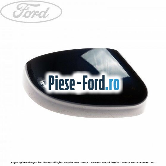 Capac oglinda dreapta ink blue Ford Mondeo 2008-2014 2.0 EcoBoost 240 cai benzina