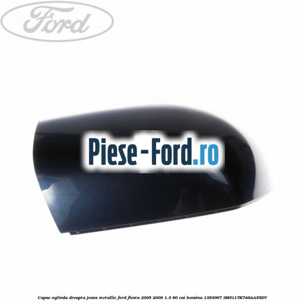 Capac oglinda dreapta jeans metallic Ford Fiesta 2005-2008 1.3 60 cai benzina
