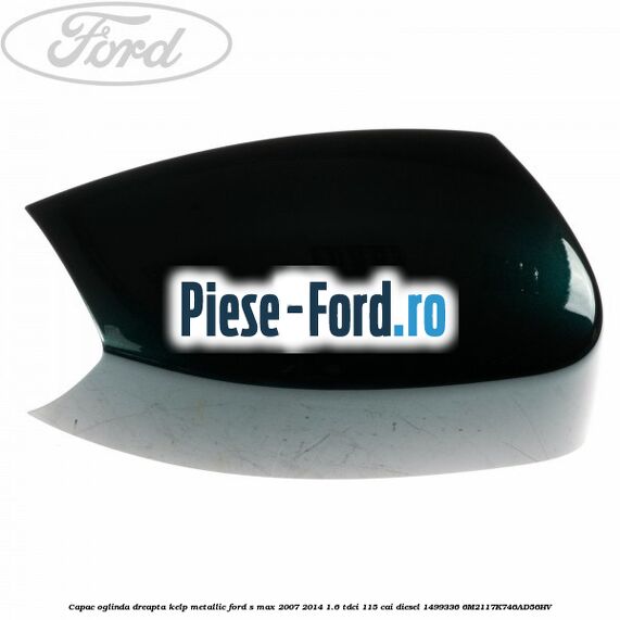 Capac oglinda dreapta kelp metallic Ford S-Max 2007-2014 1.6 TDCi 115 cai diesel