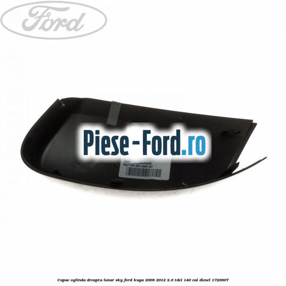 Capac oglinda dreapta lunar sky Ford Kuga 2008-2012 2.0 TDCI 140 cai diesel #F9FC58167A