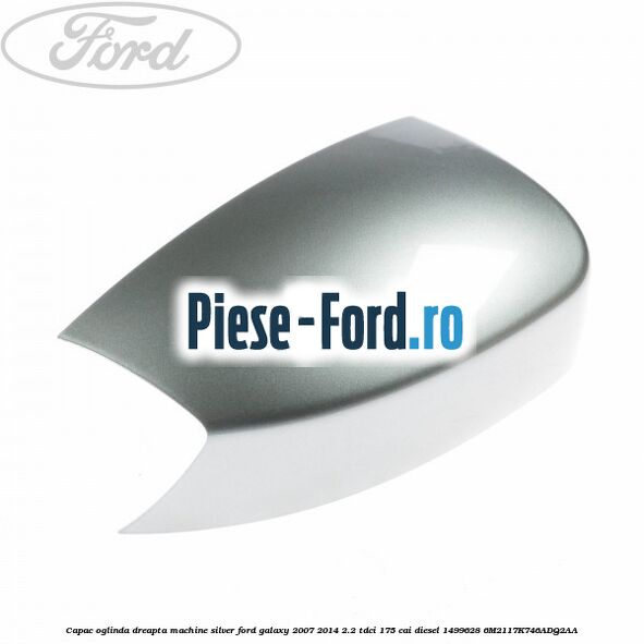 Capac oglinda dreapta kelp metallic Ford Galaxy 2007-2014 2.2 TDCi 175 cai diesel