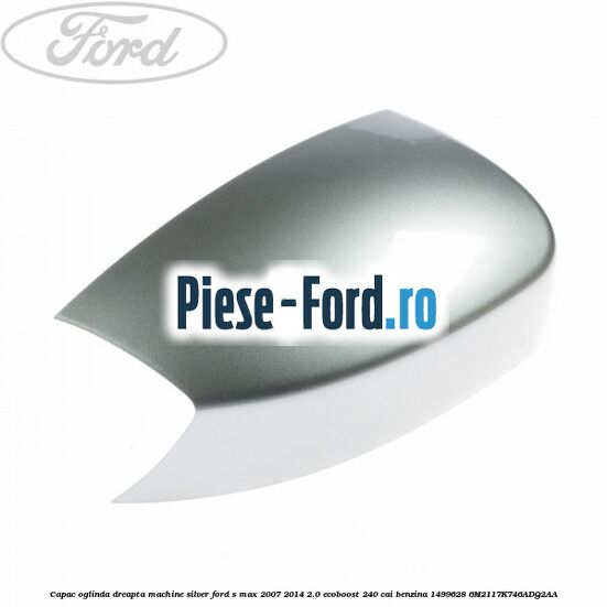 Capac oglinda dreapta kelp metallic Ford S-Max 2007-2014 2.0 EcoBoost 240 cai benzina