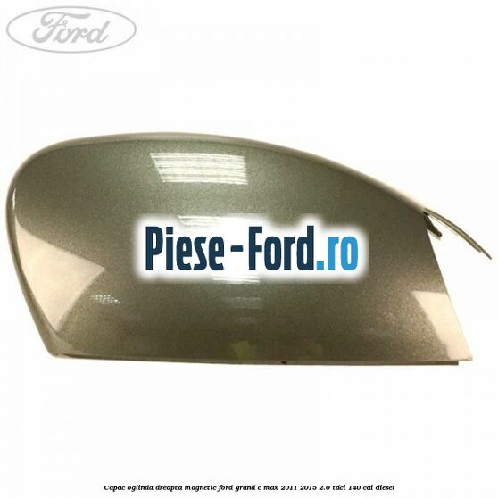 Capac oglinda dreapta Magnetic Ford Grand C-Max 2011-2015 2.0 TDCi 140 cai diesel