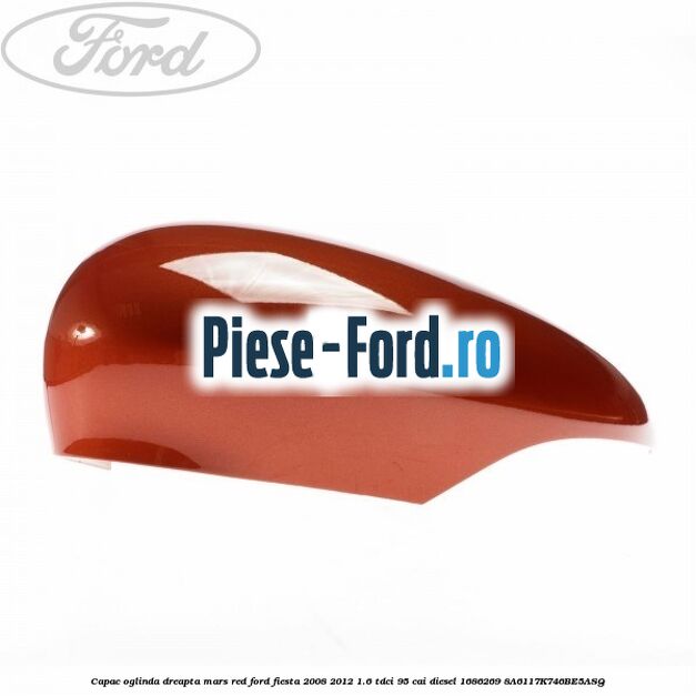 Capac oglinda dreapta mars red Ford Fiesta 2008-2012 1.6 TDCi 95 cai diesel