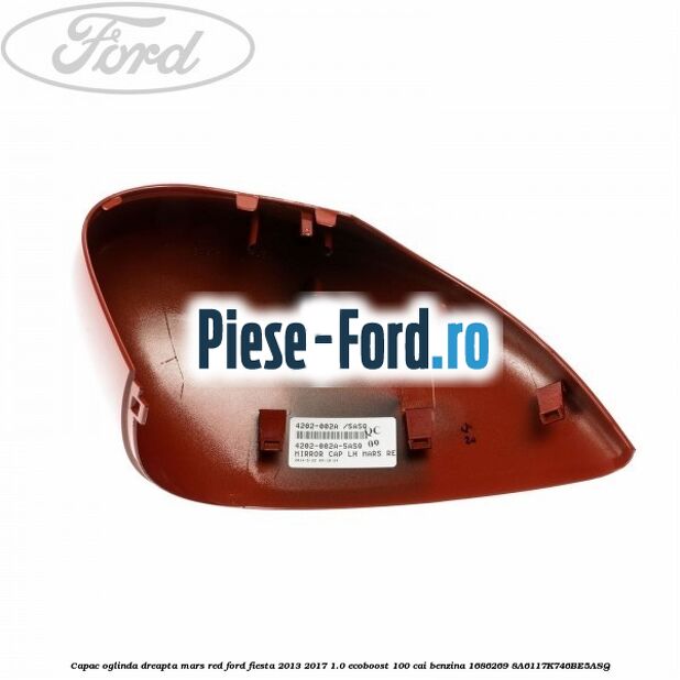 Capac oglinda dreapta mars red Ford Fiesta 2013-2017 1.0 EcoBoost 100 cai benzina