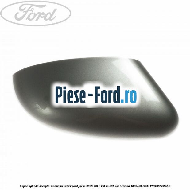 Capac oglinda dreapta moondust silver Ford Focus 2008-2011 2.5 RS 305 cai benzina