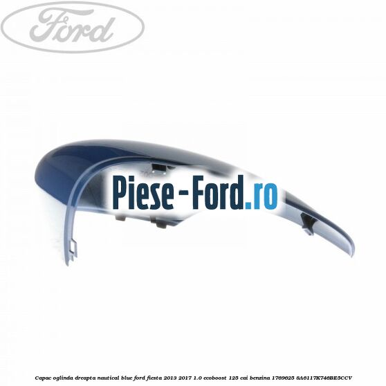 Capac oglinda dreapta nautical blue Ford Fiesta 2013-2017 1.0 EcoBoost 125 cai benzina