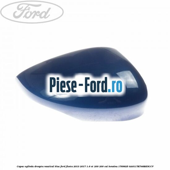 Capac oglinda dreapta nautical blue Ford Fiesta 2013-2017 1.6 ST 200 200 cai benzina