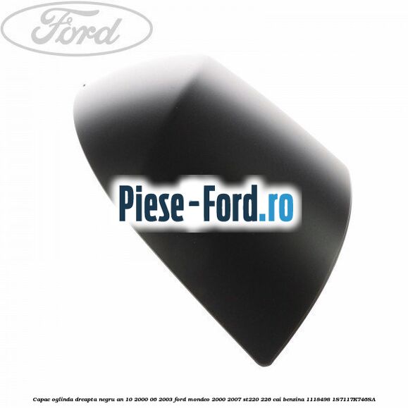 Capac oglinda dreapta negru an 10/2000-06/2003 Ford Mondeo 2000-2007 ST220 226 cai benzina