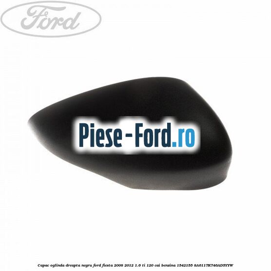 Capac oglinda dreapta midnight sky Ford Fiesta 2008-2012 1.6 Ti 120 cai benzina