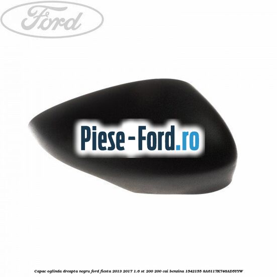 Capac oglinda dreapta negru Ford Fiesta 2013-2017 1.6 ST 200 200 cai benzina