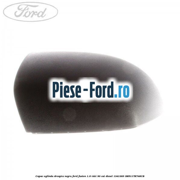 Capac oglinda dreapta negru Ford Fusion 1.6 TDCi 90 cai diesel