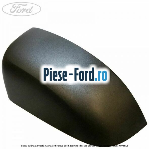 Capac oglinda dreapta negru Ford Ranger 2016-2020 3.2 TDCi 4x4 200 cai #5DBC643F18