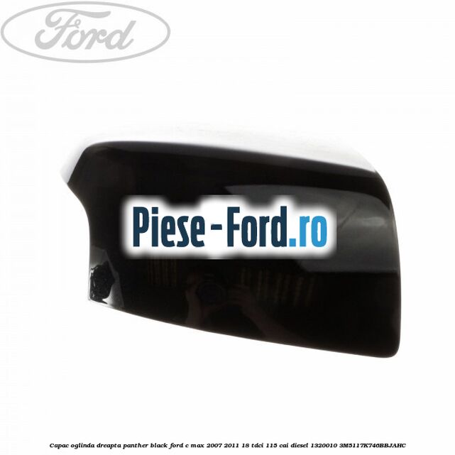 Capac oglinda dreapta panther black Ford C-Max 2007-2011 1.8 TDCi 115 cai #66A8687761