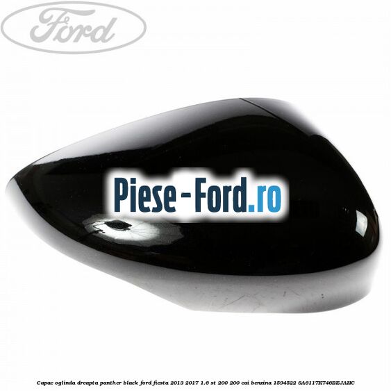 Capac oglinda dreapta panther black Ford Fiesta 2013-2017 1.6 ST 200 200 cai benzina