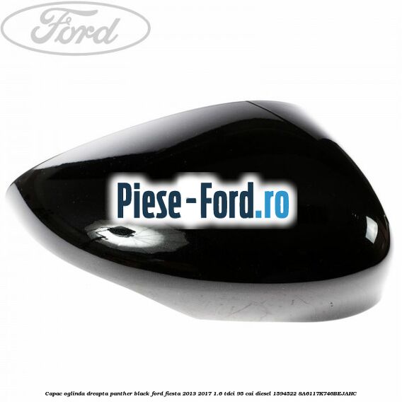 Capac oglinda dreapta negru Ford Fiesta 2013-2017 1.6 TDCi 95 cai diesel