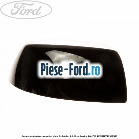 Capac oglinda dreapta panther black Ford Fusion 1.3 60 cai benzina