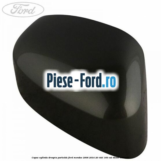 Capac oglinda dreapta parkside Ford Mondeo 2008-2014 2.0 TDCi 163 cai #219FCA5A66