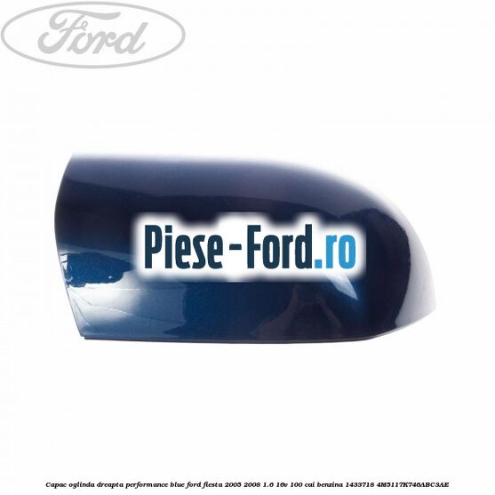 Capac oglinda dreapta performance blue Ford Fiesta 2005-2008 1.6 16V 100 cai benzina