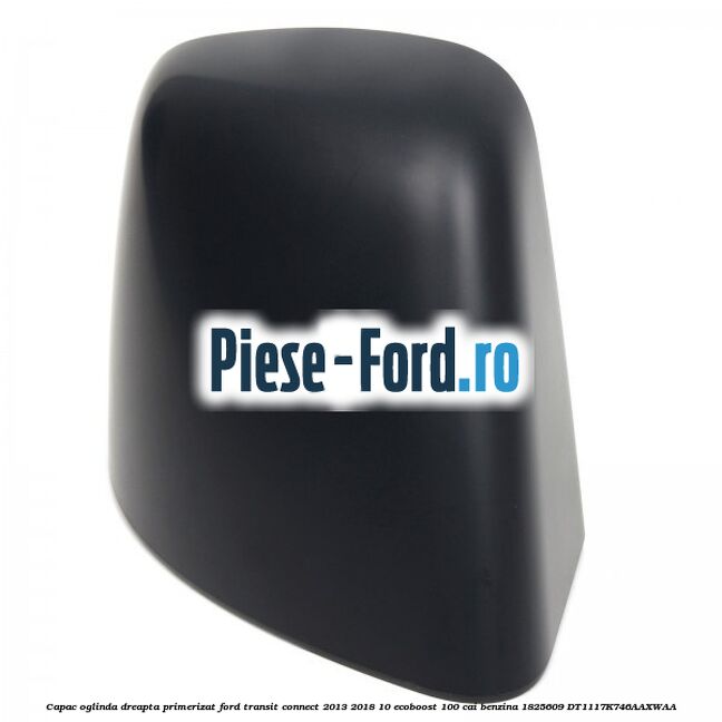 Capac oglinda dreapta primerizat Ford Transit Connect 2013-2018 1.0 EcoBoost 100 cai #F4926E50B7