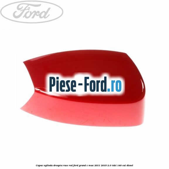 Capac oglinda dreapta Race Red Ford Grand C-Max 2011-2015 2.0 TDCi 140 cai diesel