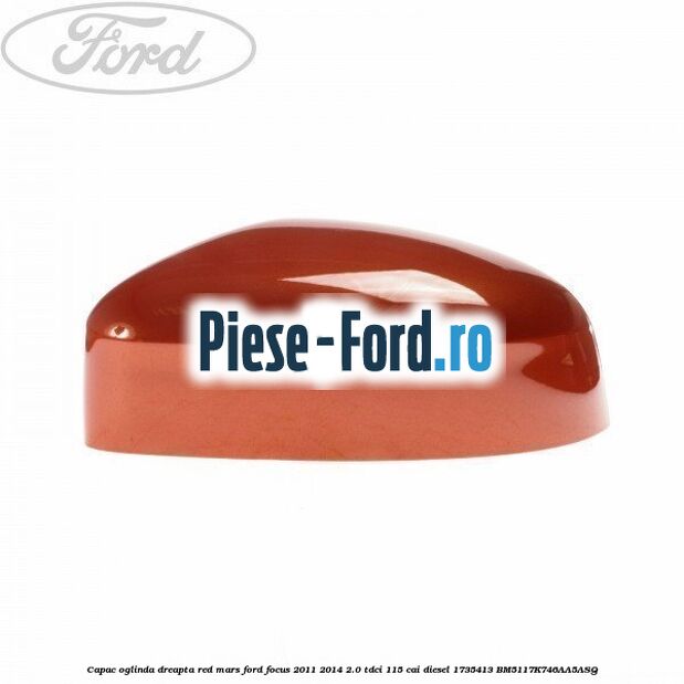 Capac oglinda dreapta red mars Ford Focus 2011-2014 2.0 TDCi 115 cai diesel