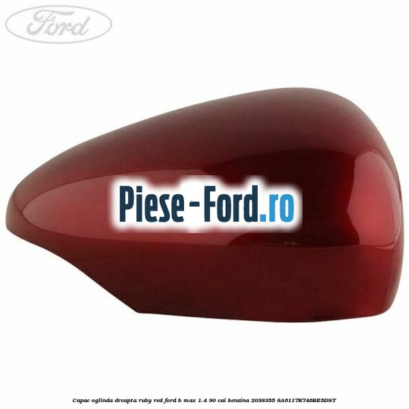 Capac oglinda dreapta ruby red Ford B-Max 1.4 90 cai benzina