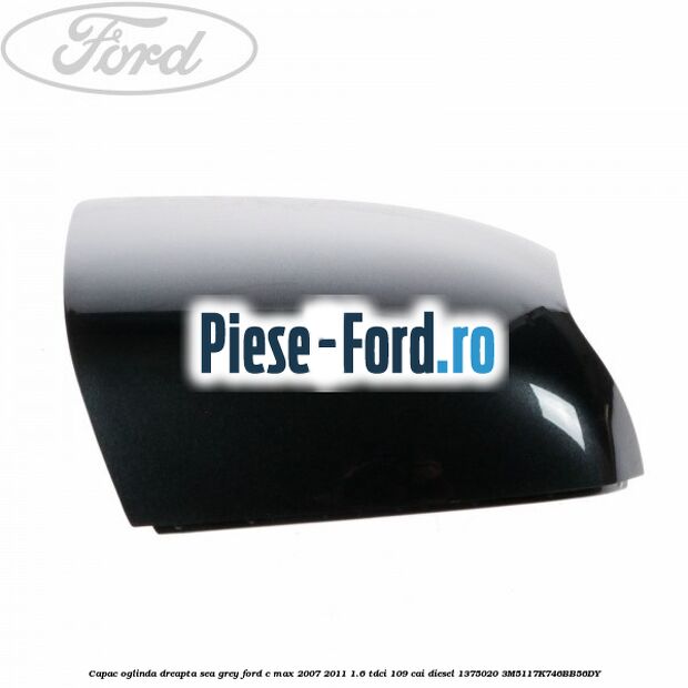 Capac oglinda dreapta sea grey Ford C-Max 2007-2011 1.6 TDCi 109 cai diesel