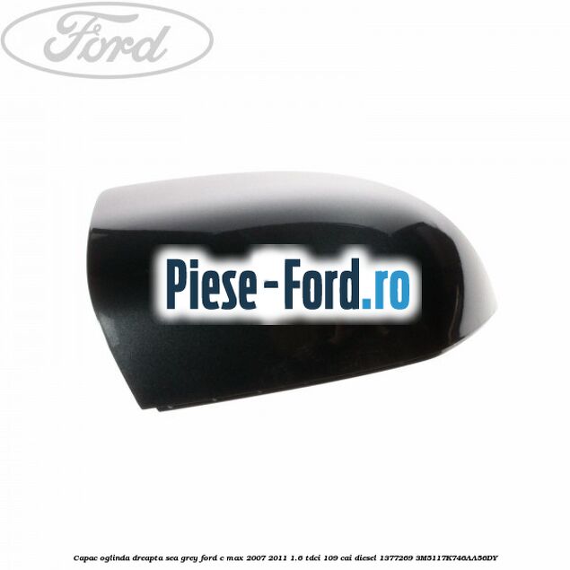 Capac oglinda dreapta sea grey Ford C-Max 2007-2011 1.6 TDCi 109 cai diesel