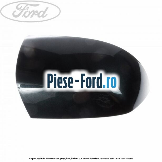 Capac oglinda dreapta sea grey Ford Fusion 1.4 80 cai benzina