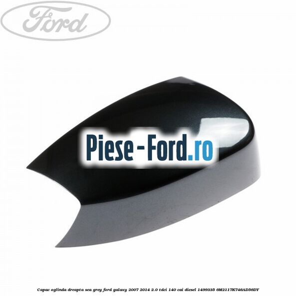 Capac oglinda dreapta sea grey Ford Galaxy 2007-2014 2.0 TDCi 140 cai diesel