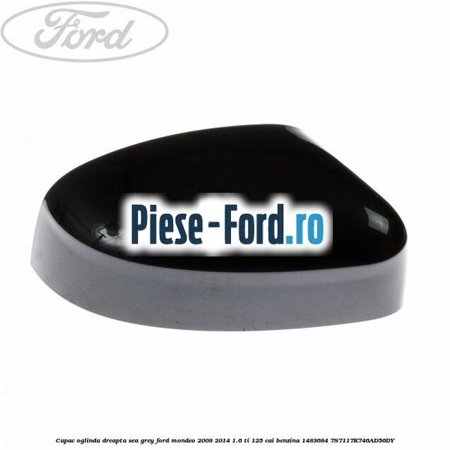 Capac oglinda dreapta sea grey Ford Mondeo 2008-2014 1.6 Ti 125 cai benzina