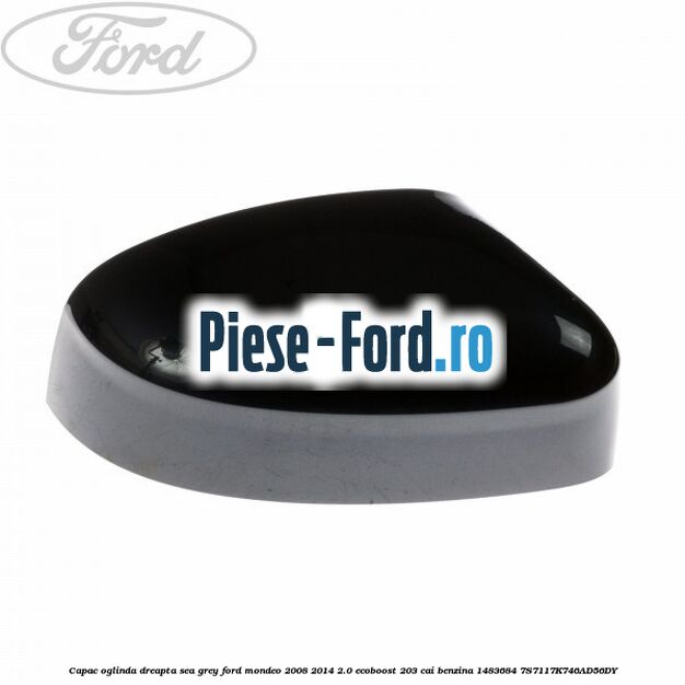 Capac oglinda dreapta sea grey Ford Mondeo 2008-2014 2.0 EcoBoost 203 cai benzina