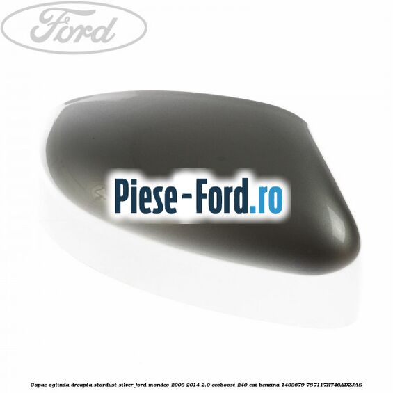 Capac oglinda dreapta sea grey Ford Mondeo 2008-2014 2.0 EcoBoost 240 cai benzina