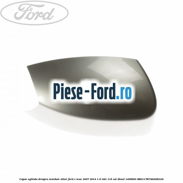 Capac oglinda dreapta sea grey Ford S-Max 2007-2014 1.6 TDCi 115 cai diesel