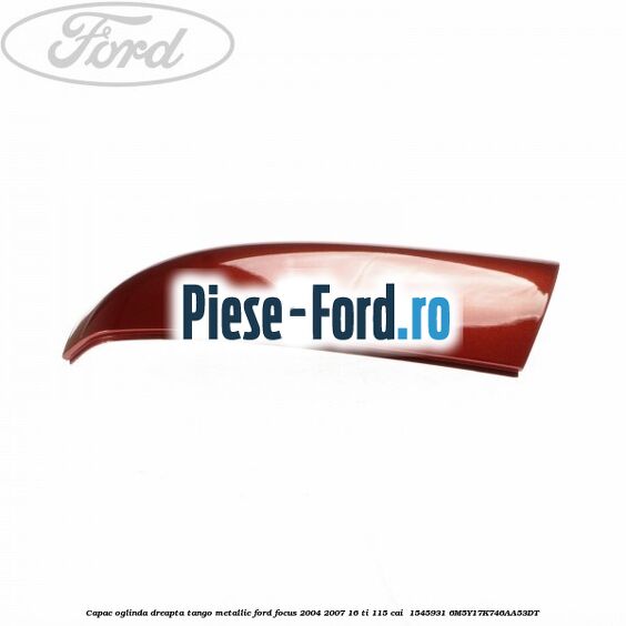 Capac oglinda dreapta tango metallic Ford Focus 2004-2007 1.6 Ti 115 cai #AE4D35B03B