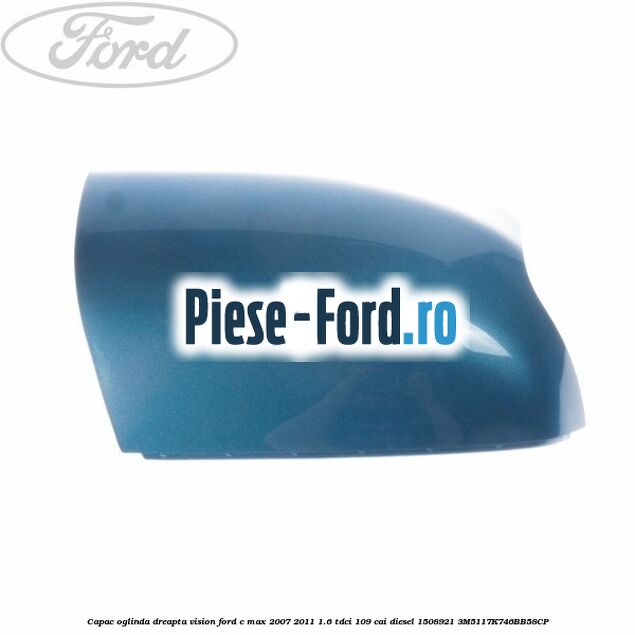 Capac oglinda dreapta vision Ford C-Max 2007-2011 1.6 TDCi 109 cai diesel