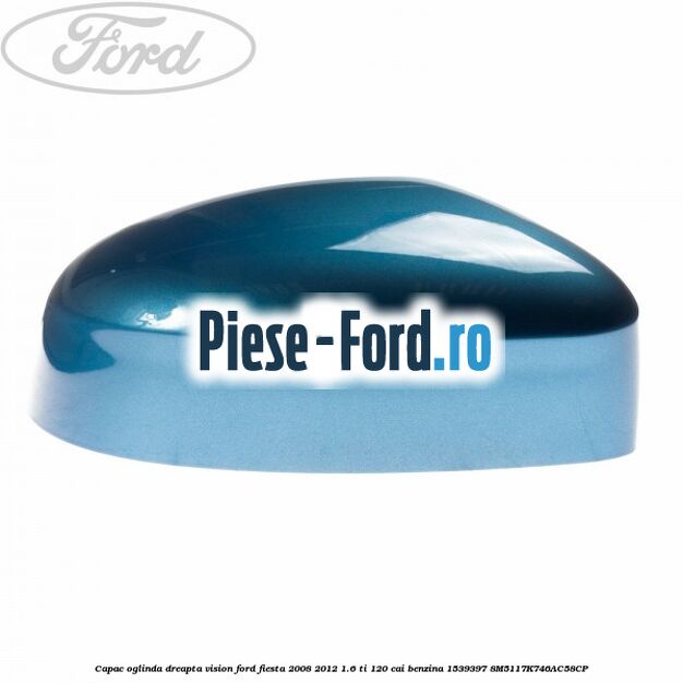 Capac oglinda dreapta vision Ford Fiesta 2008-2012 1.6 Ti 120 cai benzina