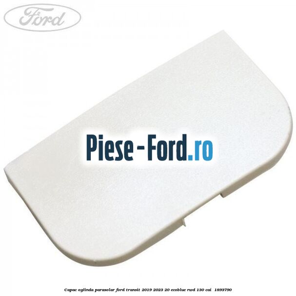 Capac oglinda parasolar Ford Transit 2019-2023 2.0 EcoBlue RWD 130 cai #458D84ED18
