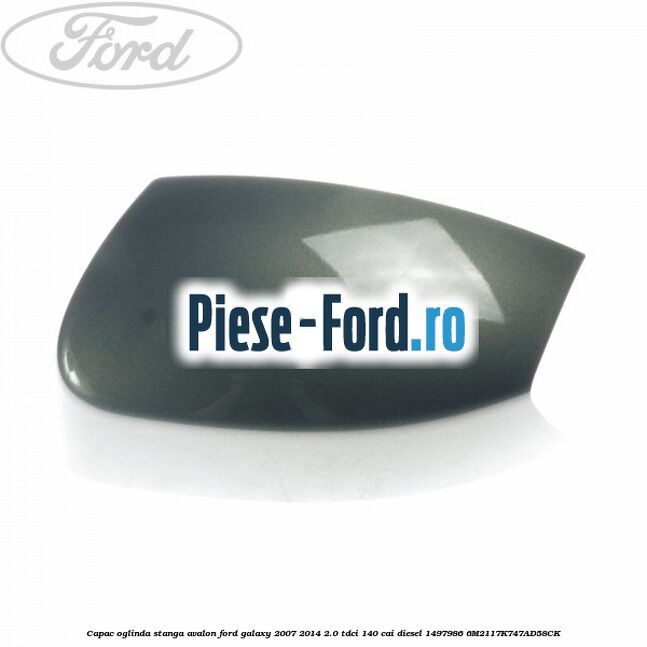 Capac oglinda stanga avalon Ford Galaxy 2007-2014 2.0 TDCi 140 cai diesel