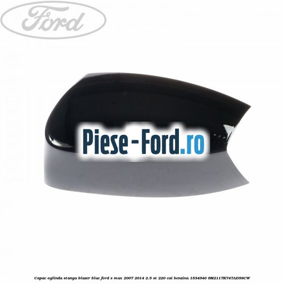 Capac oglinda stanga avalon Ford S-Max 2007-2014 2.5 ST 220 cai benzina